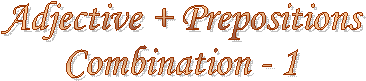 Adjective + Prepositions
Combination - 1