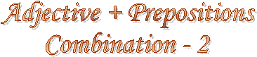 Adjective + Prepositions
Combination - 2
